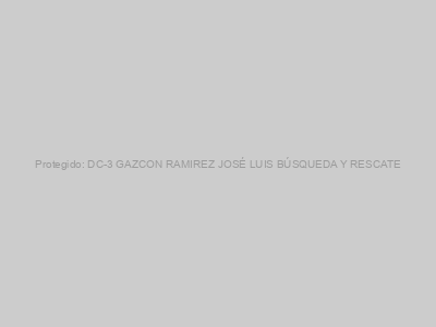 Protegido: DC-3 GAZCON RAMIREZ JOSÉ LUIS BÚSQUEDA Y RESCATE